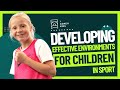 Developing Effective Environments for Children in Sport