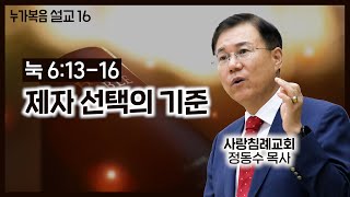 (15. 6. 7) 누가복음 설교_16 (제자 선택의 기준) (눅 6: 13~16) : (정동수 목사, 사랑침례교회, 킹제임스 흠정역 성경, Baptist Church, Luke)