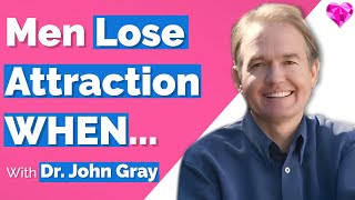Men Lose Attraction WHEN... With Dr. John Gray