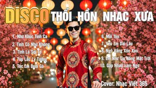 DISCO - THỔI HỒN NHẠC XƯA | Tuyển Tập 10 Ca Khúc Nhạc Xưa sôi động | Covered by Nhạc Việt 365