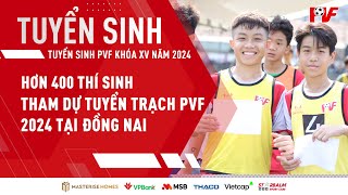 TUYỂN SINH PVF | Hơn 400 thí sinh tham dự kỳ Tuyển trạch PVF 2024 tại Đồng Nai | 15.3.2024