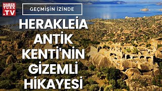 Herakleia Antik Kenti'nin sırları neler? | Geçmişin İzinde