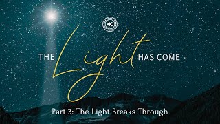 The Light has Come - Part 3 - The Light Breaks Through