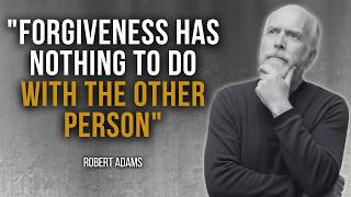 Robert Adams — The Real Meaning of Forgiveness (That Has Nothing to Do With the Other Person)