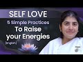 SELF LOVE - 5 Simple Practices to Raise your Energies: Part 4: English: BK Shivani