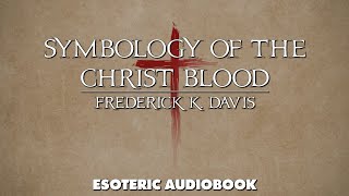 Symbology Of The Christ Blood - Frederick K. Davis - Full Esoteric Occult Audiobook with images