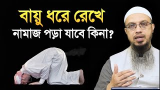 নামাজে বায়ু আসলে আটকিয়ে রাখলে নামাজ হবে কি। শায়খ আহমাদুল্লাহ