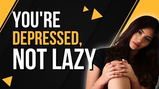 You Are Depressed Not Lazy | Signs Of Depression