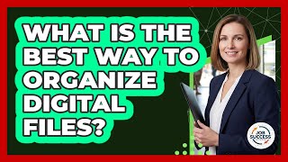 What Is The Best Way To Organize Digital Files?