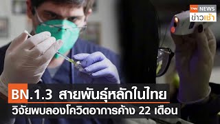 BN.1.3 สายพันธุ์หลักในไทย วิจัยพบลองโควิดอาการค้าง 22 เดือน l TNN News ข่าวเช้า l 23-01-2023