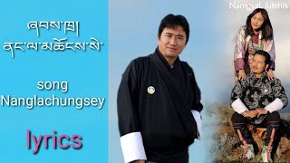 Nangla chungsey _ ནང་ལ་མཆོངས་སེ་ (Lyrics) video song Singer Rigzang Film Babu Tashi and dakar lham🎵