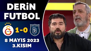Derin Futbol 8 Mayıs 2023 3.Kısım / Galatasaray 1-0 Başakşehir