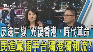 【少康開講】反送中變「光復香港，時代革命」民進黨插手台獨港獨和流？