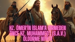 Hazreti Ömer'in hırsı ve Hasret ki Muhammed'in huzuruna gelip Müslüman olan Ömer