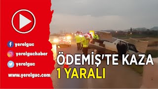 ÖDEMİŞ’TE KAZA: 1 YARALI