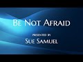 Be Not Afraid lyric video by Sue Samuel