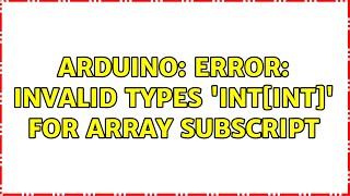 Arduino: Error: invalid types 'int[int]' for array subscript (2 Solutions!!)