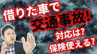 借りた車で交通事故！適切な対応は？保険は使える？