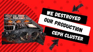 We DESTROYED Our Production Ceph Cluster