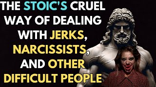 The Stoic's Cruel Way of Dealing with Jerks, Narcissists, and Other Difficult People