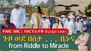 የሰበር ሰበር‼️ የሰርፕራይዝ Surprise‼️ጉዞ ወደ በሰቃ ... ቤኑና ኑ ያልታየውን ተአምር ተመልከቱ!  from Riddle to Miracle!!