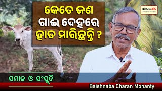 କେତେ ଜଣ ଗାଈ ଦେହରେ ହାତ ମାରିଛନ୍ତି | Samaj O Sanskruti | Baishnaba Charan Mohanty | Odisha 365