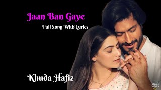 Lyrics : Jaan Ban Gaye - Khuda Haafiz |Vidyut Jammwal| Shivaleeka Oberoi|Mithoon Ft Vishal Mishra,
