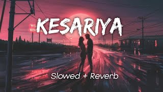 Kesariya (Slowed + Reverb) - Brahmastra | Arijit Singh | Ranbir Kapoor, Alia Bhatt | Pritam | Song.