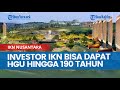 Investor IKN Bisa Dapat HGU hingga 190 Tahun, Ini Syaratnya