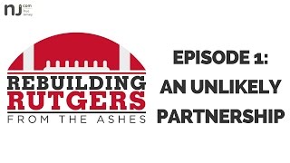 Ep. 1: An Unlikely Partnership | Rebuilding Rutgers: From The Ashes