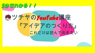 5分でわかる！「アイデアのつくり方」【ツチヤのYouTube講座】スキルアップ編