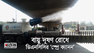 বায়ুদূষণ রোধে ডিএনসিসির ‘স্প্রে ক্যানন’ | Barta24.com