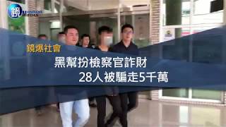 鏡週刊 鏡爆社會》黑幫扮檢察官詐財  28人被騙走5千萬