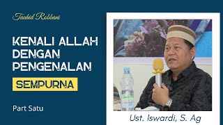 Kenali Allah Dengan Pengenalan Sempurna - Kajian Tauhid | Ust. Iswardi, S. Ag (Part 1/3)