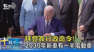 拜登簽行政命令! 2030年新車有一半電動車｜十點不一樣20210806