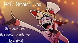 Hell’s Greatest Dad but everyone is threatening Charlie the whole time | Requested Parody