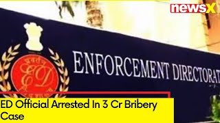 ED Official Arrested In 3 Cr Bribery Case | Took Bribe Of 20 Lakh From Govt Employee | NewsX