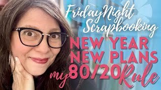 Friday Night Scrapbooking: New plans for a New Year and my 80/20 Rule! Find out how to use it...