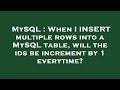 MySQL : When I INSERT multiple rows into a MySQL table, will the ids be increment by 1 everytime?