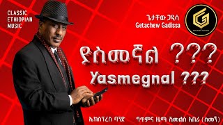 ** ያስመኛል ??? ** ጌታቸው ጋዲሳ Yasmegnal ??? Getachew Gadissa