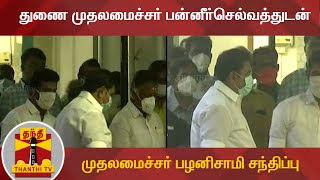 முதலமைச்சர் வேட்பாளராக தேர்வானதை அடுத்து, ஓ. பன்னீர்செல்வத்துடன் எடப்பாடி பழனிசாமி சந்திப்பு