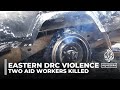 Two aid workers killed in eastern DR Congo convoy attack
