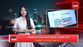 Bản tin Tiêu dùng thông minh: Làm sao để tránh mua phải dược phẩm giả trên thị trường ? | TTGĐ