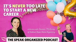 STARTING A PROFESSIONAL ORGANIZING BUSINESS - IT’S NEVER TOO LATE | WITH SHANNON MCKINNEY