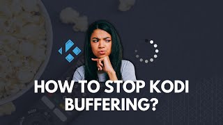How to Stop Kodi Buffering? A Comprehensive Guide.