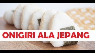 Cara Membuat Onigiri (Nasi Kepal) yang Mudah di Buat