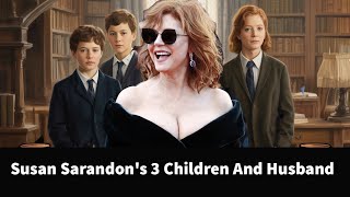 Whatever Happened To Susan Sarandon's 3 Children And Husband? #Whatever Happened To #Susan Sarandon