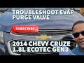 2012-2014 CHEVY CRUZE 1.8l ECOTEC -Tips for Troubleshooting Vapor Canister Purge Valve (EVAP) issues