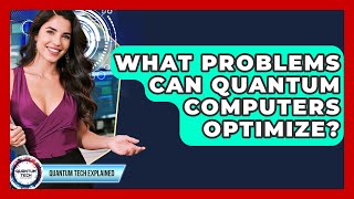 What Problems Can Quantum Computers Optimize? - Quantum Tech Explained