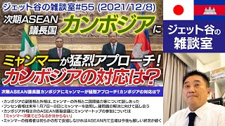 ジェット谷の雑談室#55 (2021/12/8)　次期ASEAN議長国カンボジアにミャンマーが猛烈アプローチ！カンボジアの対応は？